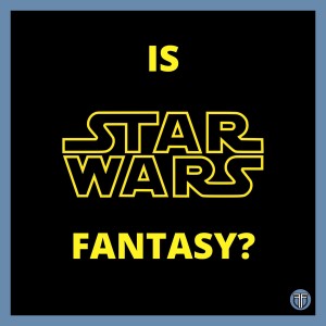 'Is Star Wars Fantasy?' ft. Derek From Roger Roger: A Star Wars Podcast