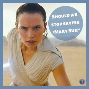 Should We Stop Saying the Phrase 'Mary Sue?'