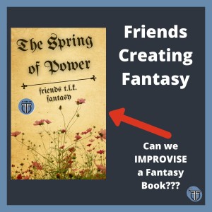 Can We Improvise a Fantasy Book? Friends Creating Fantasy: The Spring of Power