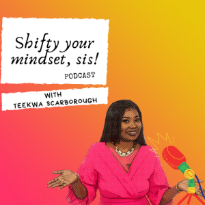 Episode 3 - Shifty your mindset, sis!