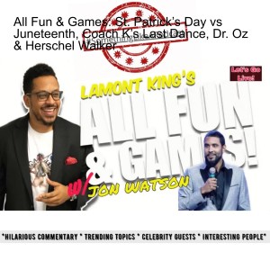 All Fun & Games: St. Patrick’s Day vs Juneteenth, Coach K’s Last Dance, Dr. Oz & Herschel Walker