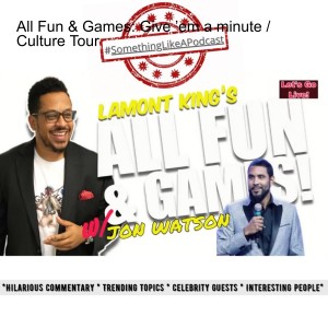 All Fun & Games: Give ’em a minute / Culture Tour