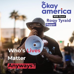 Who's Lives Matter Anyway? with Roqy Tyraid