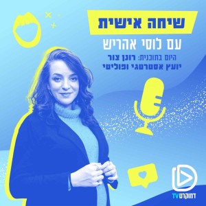 שיחה אישית בהנחיית לוסי אהריש 21/03/22: היועץ האסטרטגי רונן צור, האיש שראה הכל בפוליטיקה הישראלית.