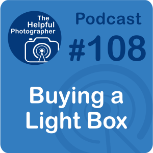108: How to Choose a Light Box