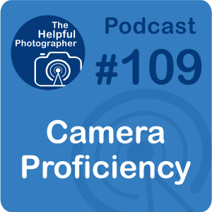 109: Become Proficient  With Your Camera.