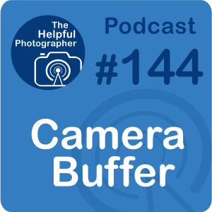 144: Understanding Your  Camera’s Buffer