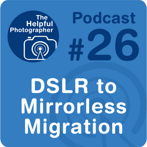 26:DSLR to Mirrorless Migration
