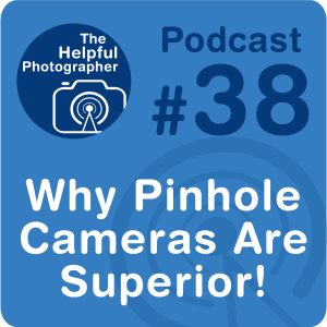 38: Why Pinhole Cameras Are Superior!