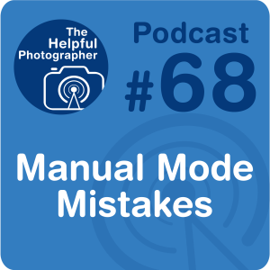68: Manual Mode Mistakes