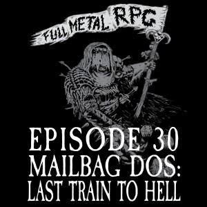 030 - Mailbag Dos: Last Train to Hell