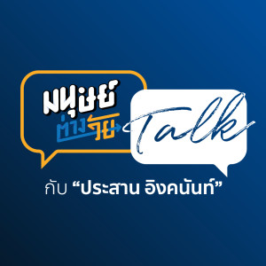 มนุษย์ต่างวัย Talk กับ ประสาน อิงคนันท์ EP.1 : คุยกับ "นิ้วกลม" สราวุธ เฮ้งสวัสดิ์