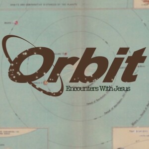 Orbit - Encounters with Jesus (Week 7)