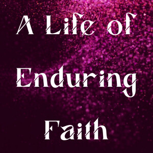 A Life of Enduring Faith
