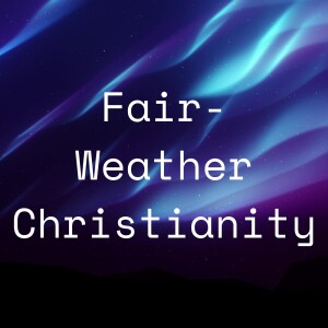 Fair Weather Christianity