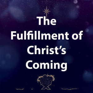 The Fulfillment of Christ's Coming