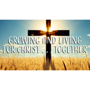 Growing and Living for Christ . . . Together