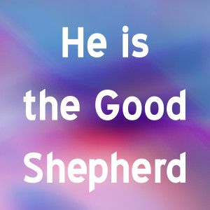 He is the Good Shepherd (Part 1)