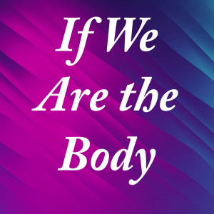 If We Are the Body