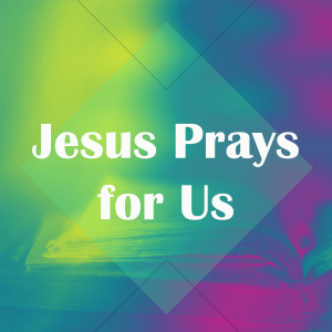 Jesus Prays for Us