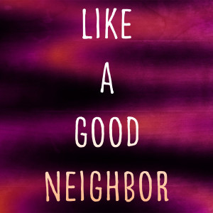 Like a Good Neighbor