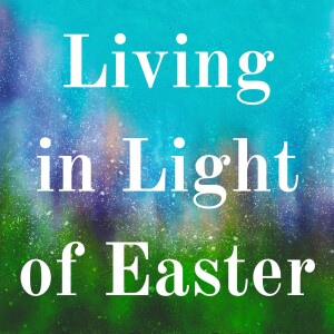 Living in Light of Easter