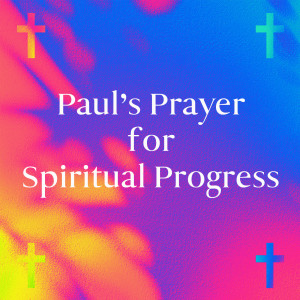 Paul's Prayer for Spiritual Progress