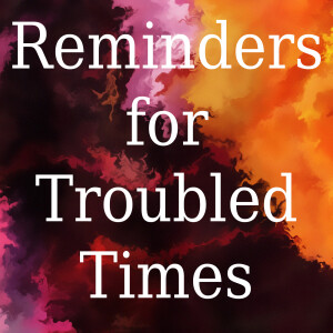 Reminders for Troubled Times