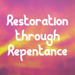 Restoration through Repentance