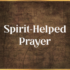 Spirit-Helped Prayer