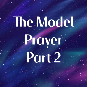 The Model Prayer Part 2