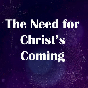 The Need for Christ's Coming