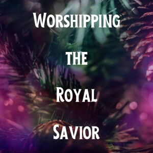 A King is Born: Worshipping a Royal Savior