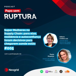 Ep. 05 - Super Mulheres na Supply Chain: para elas, resiliência e autoconfiança foram decisivos para chegarem aonde estão