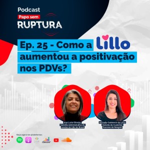 Ep. 25 - Como a Lillo aumentou a positivação nos PDVs