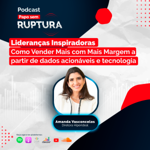 Ep. 43 - Lideranças Inspiradoras - Como Vender Mais com Mais Margem a partir de dados acionáveis e tecnologia