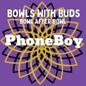 Episode 120 ★ Bowls With Buds ★ PhoneBoy