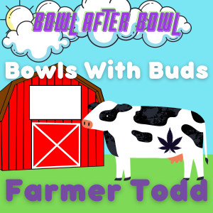 Episode 144 ★ Bowls With Buds ★ Farmer Todd