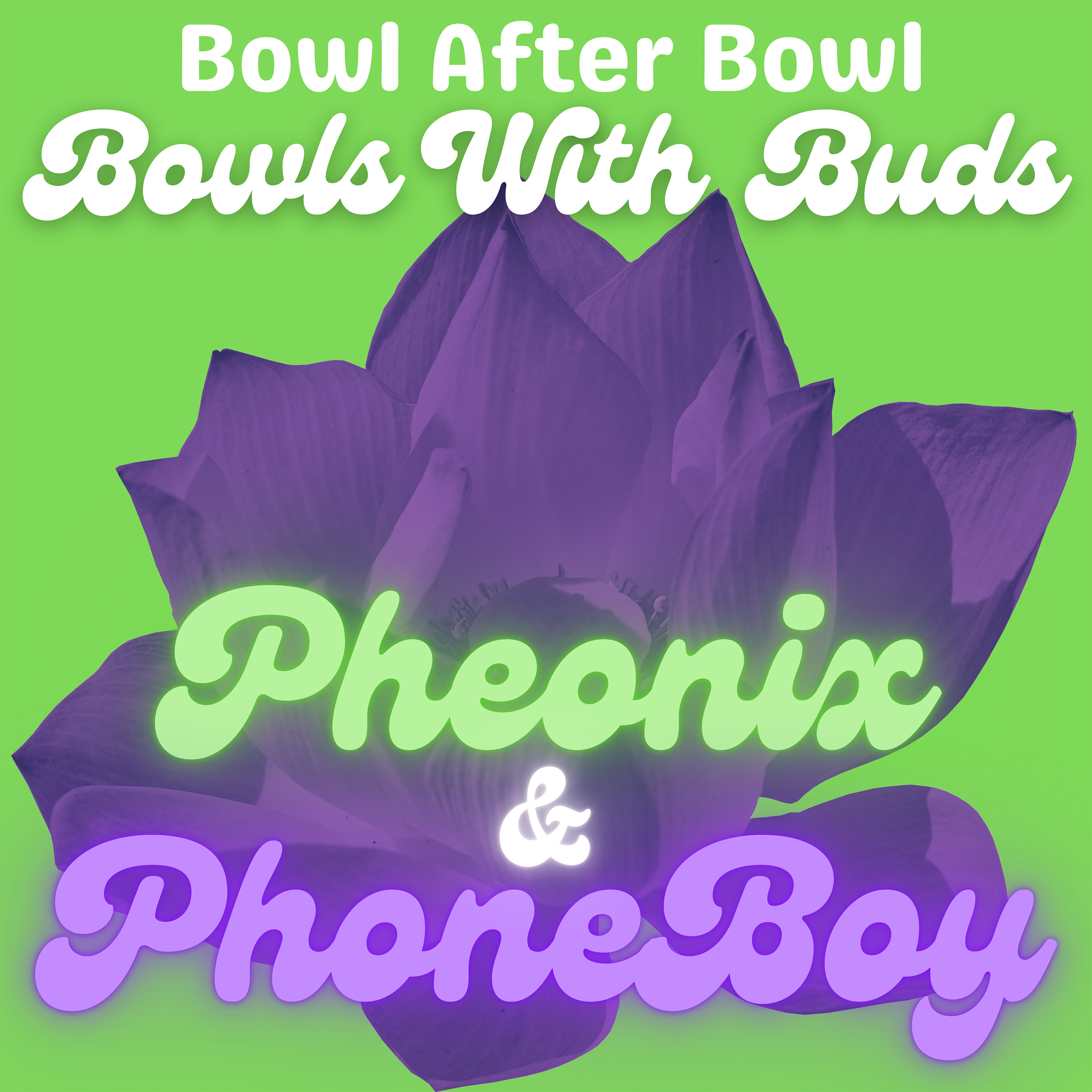 Episode 158 ★ Bowls With Buds ★ Pheonix & PhoneBoy