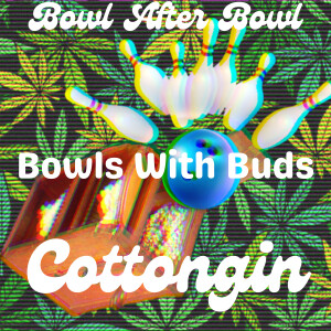 Episode 232 ★ Bowls With Buds ★ cottongin