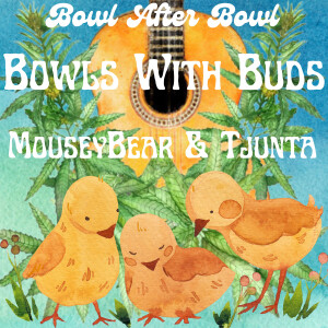 Episode 235 ★ Bowls With Buds ★ MouseyBear and Tjunta