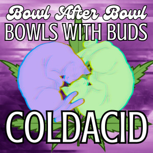 Episode 256 ★ Bowls With Buds ★ coldacid