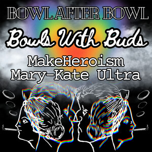 Episode 260 ★ Bowls With Buds ★ MakeHeroism and Mary-Kate Ultra