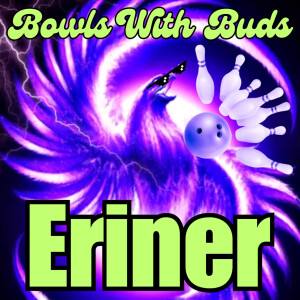 Episode 302 ★ Bowls With Buds ★ Eriner