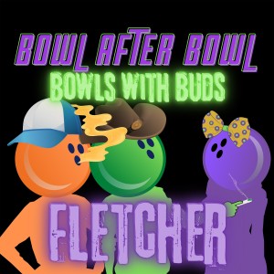 Episode 95 ★ Bowls with Buds ★ Fletcher