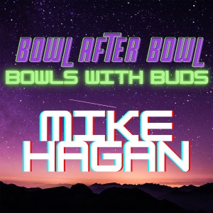 Episode 79 ★ Bowls With Buds ★ Mike Hagan