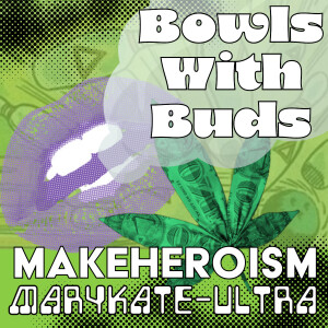 Episode 314 ★ Bowls With Buds ★ MakeHeroism & MaryKate-Ultra