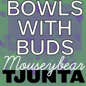 Episode 318 ★ Bowls With Buds ★ Mouseybear and Tjunta