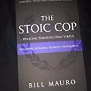 Episode #6: The Stoic Cop with Bill Mauro; Applying Ancient Wisdom to Modern Day Policing.