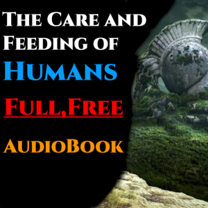 The Care and Feeding of Humans Complete Book 1 - Full Free Science Fiction Audiobook | HFY